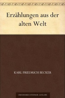 Erzählungen aus der alten Welt (German Edition) - Karl Friedrich Becker