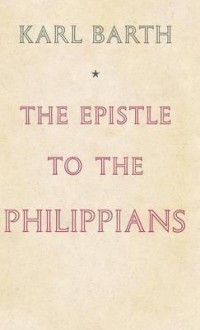 The Epistle to the Philippians - Karl Barth