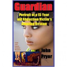 Guardian Angel: True Story of a 15 Year Old Sex Slave Freed by an Angel - John Pryor