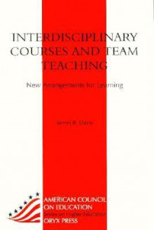 Interdisciplinary Courses and Team Teaching: New Arrangements for Learning - James R. Davis