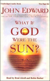 What If God Were the Sun? (Audio) - John Edward, Robin Barker, Brad Abrell