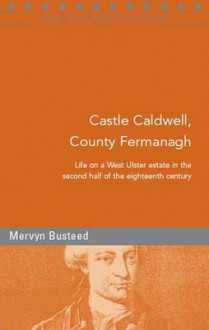 Castle Caldwell, County Fermanagh: Life on a West Ulster Estate, 1750-1800 - Mervyn Busteed