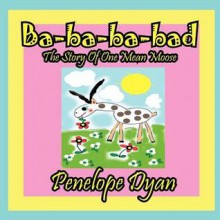 Ba-Ba-Ba-Bad---The Story of One Mean Moose - Penelope Dyan