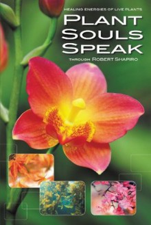 Plant Souls Speak: The Transformative Energies of Live Plants (Explorer Race Series, Book 16) (The Explorer Race) - Robert Shapiro