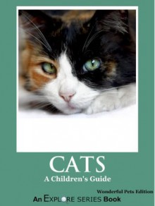 Cats: Beautiful Pictures and Cat Care Info for Children (What Kids Should Know About Owning a Cat) - Explore Series