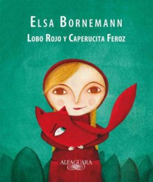 Lobo Rojo y Caperucita Feroz - Elsa Bornemann