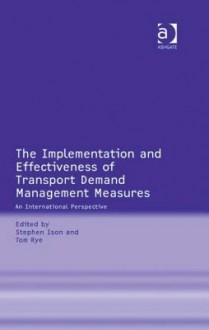 Implementation and Effectiveness of Transport Demand Management Measures, The: An International Perspective - Stephen Ison, Tom Rye