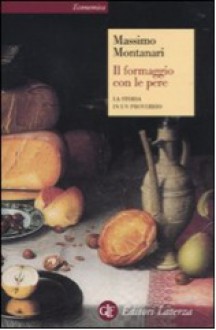 Il formaggio con le pere: La storia di un proverbio - Massimo Montanari