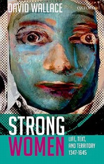 Strong Women: Life, Text, and Territory 1347-1645 - David Wallace