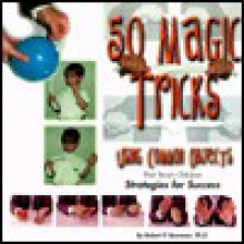 50 Magic Tricks: Using Common Objects That Teach Children Strategies for Success - Robert P. Bowman