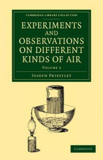 Experiments and Observations on Different Kinds of Air - Joseph Priestley