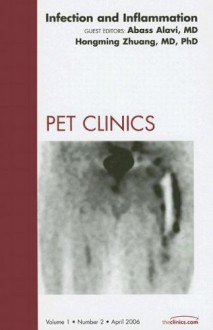 Imaging Of Infection And Inflammation, An Issue Of Pet Clinics (The Clinics: Radiology) - Abass Alavi, Abass Alavi MD