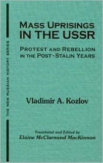 Mass Uprisings in the USSR Under Khrushchev and Brezhnev: Urban Unrest Under Khrushchev and Brezhnev, 1953-82 (New Russian History) - Vladimir A. Kozlov, Elaine McClarnand