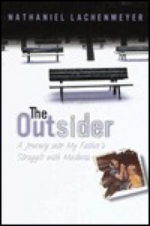 The Outsider: A Journey into My Father's Struggle with Madness - Nathaniel Lachenmeyer