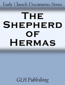 The Shepherd of Hermas: Early Church Documents Series - . Anonymous, James Donaldson, Cleveland Cox, Alexander Roberts, F. Crombie