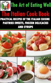 THE ITALIAN COOK BOOK - 221 Recipes with Annotated The History of Italian Cuisine plus Study Guide of Many Courses of a Typical Italian Meal, dessert and drinks - MRS. MARIA GENTILE, BestZaa