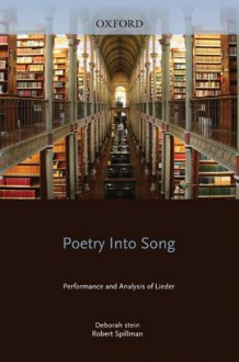 Poetry into Song: Performance and Analysis of Lieder - Deborah Stein, Robert Spillman