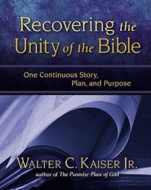 Recovering the Unity of the Bible: One Continuous Story, Plan, and Purpose - Walter C. Kaiser Jr.