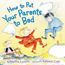 How to Put Your Parents to Bed - Mylisa Larsen, Babette Cole