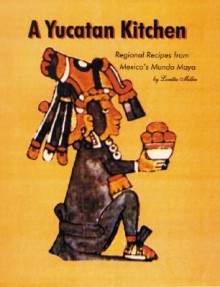 A Yucatan Kitchen: Regional Recipes from Mexico's Mundo Maya - Loretta Scott Miller