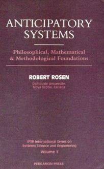 Anticipatory Systems: Philosophical, Mathematical, And Methodological Foundations - Robert Rosen