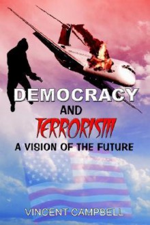 Democracy and Terrorism: A Vision of the Future - Vincent Campbell