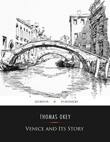 Venice and its Story - Thomas Okey