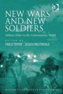 New Wars and New Soldiers: Military Ethics in the Contemporary World - Paolo Tripodi, Jessica Wolfendale