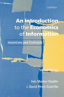 An Introduction to the Economics of Information: Incentives and Contracts - Ines Macho-Stadler