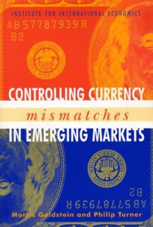 Controlling Currency Mismatches in Emerging Markets - Morris Goldstein, Philip Turner