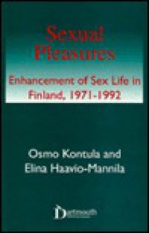 Sexual Pleasures: Enhancement of Sex Life in Finland, 1971-1992 - Osmo Kontula, Elina Haavio-Mannila