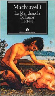 La Mandragola, Belfagor e Lettere - Niccolò Machiavelli, Mario Bonfantini