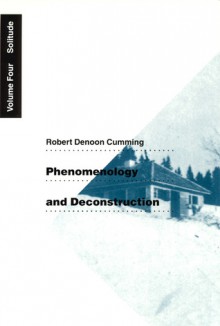 Phenomenology and Deconstruction, Volume Four: Solitude - Robert Denoon Cumming