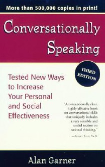 Conversationally Speaking: Tested New Ways to Increase Your Personal and Social Effectitested New Ways to Increase Your Personal and Social Effectiveness - Alan Garner