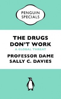 The Drugs Don't Work (Penguin Special): A Global Threat (Penguin Shorts/Specials) - Sally Davies, Jonathan Grant, Mike Catchpole