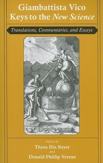 Giambattista Vico: Keys to the New Science: Translations, Commentaries, and Essays - Thora Ilin Bayer, Donald Phillip Verene