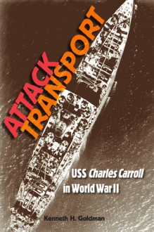 Attack Transport: USS<I> Charles Carroll</i> in World War II - Kenneth H. Goldman