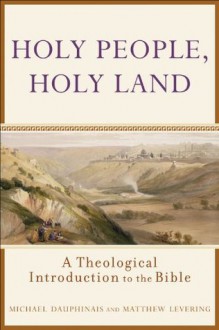 Holy People, Holy Land: A Theological Introduction to the Bible - Michael Dauphinais, Matthew Levering