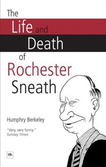 The Life and Death of Rochester Sneath - Humphry Berkeley