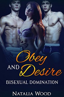 MENAGE: Obey and Desire (Threesome Alpha Male MMF) (New Adult Contemporary Romance Short Stories) - Natalia Wood