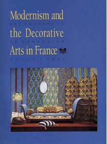 Modernism And The Decorative Arts In France: Art Nouveau To Le Corbusier - Nancy J. Troy