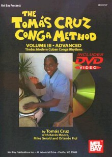 The Tomas Cruz Conga Method, Volume III Advanced: Timba: Modern Cuban Conga Rhythms [With DVD] - Tomas Cruz, Kevin Moore