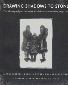 Drawing Shadows to Stone: The Photography of the Jesup North Pacific Expedition, 1897-1902 - Laurel Kendall, Stanley A. Freed, Thomas R. Miller