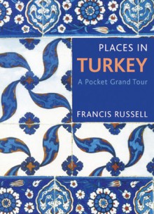 Places in Turkey: A Pocket Grand Tour - Francis Russell