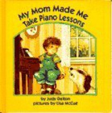 My Mom Made Me Take Piano Lessons - Judy Delton