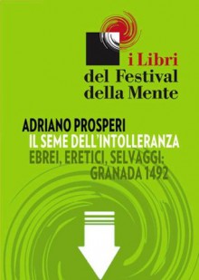 Il seme dell'intolleranza. Ebrei, eretici, selvaggi (Italian Edition) - Adriano Prosperi