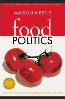 Food Politics: How the Food Industry Influences Nutrition and Health (California Studies in Food and Culture) - Marion Nestle