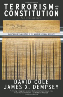 Terrorism and the Constitution: Sacrificing Civil Liberties in the Name of National Security, Revised and Updated Edition - 'David Cole', 'James X. Dempsey'