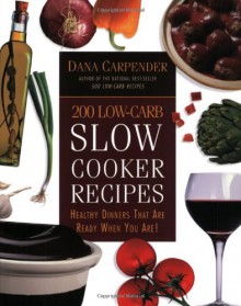 200 Low-Carb Slow Cooker Recipes: Healthy Dinners That Are Ready When You Are! - Dana Carpender