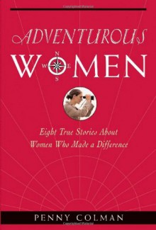 Adventurous Women: Eight True Stories About Women Who Made a Difference - Penny Colman